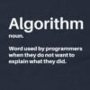Funny Algorithm Definition T-Shirt – A Word Used By Programmers When They Don’t Want To Explain What They Did Shirt Design