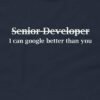 Senior Developer I Can Google Better Than You T-Shirt Design
