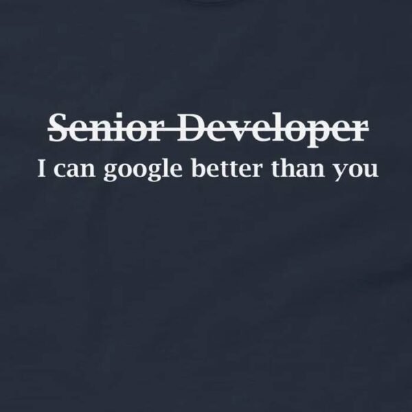 Senior Developer I Can Google Better Than You T-Shirt Design