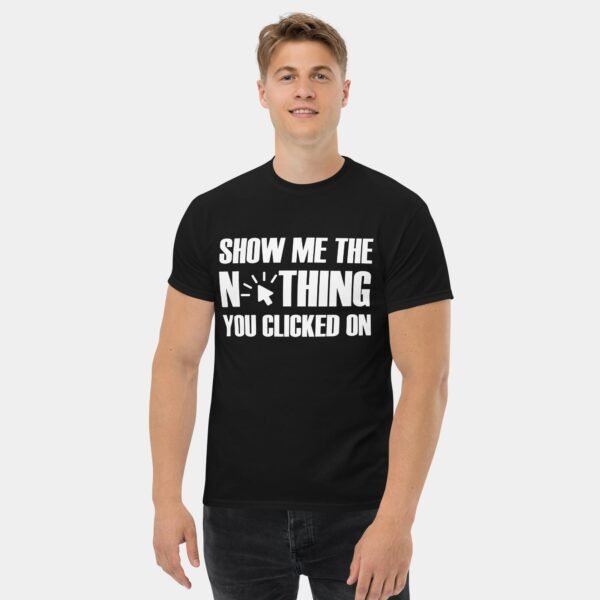 Show Me The Nothing You Clicked On Cybersecurity T-Shirt Tech Geek