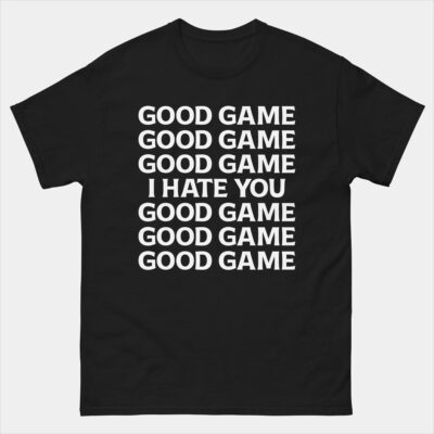 Good Game I Hate You Good Game Funny Sarcastic Gamer T-Shirt