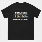 I Only Use Sarcasm Periodically T-Shirt