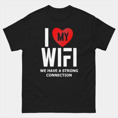 I Love My WiFi We Have A Strong Connection T-Shirt - Coders Wireless Internet Connection Tee - Tech Humor Unisex T-Shirt