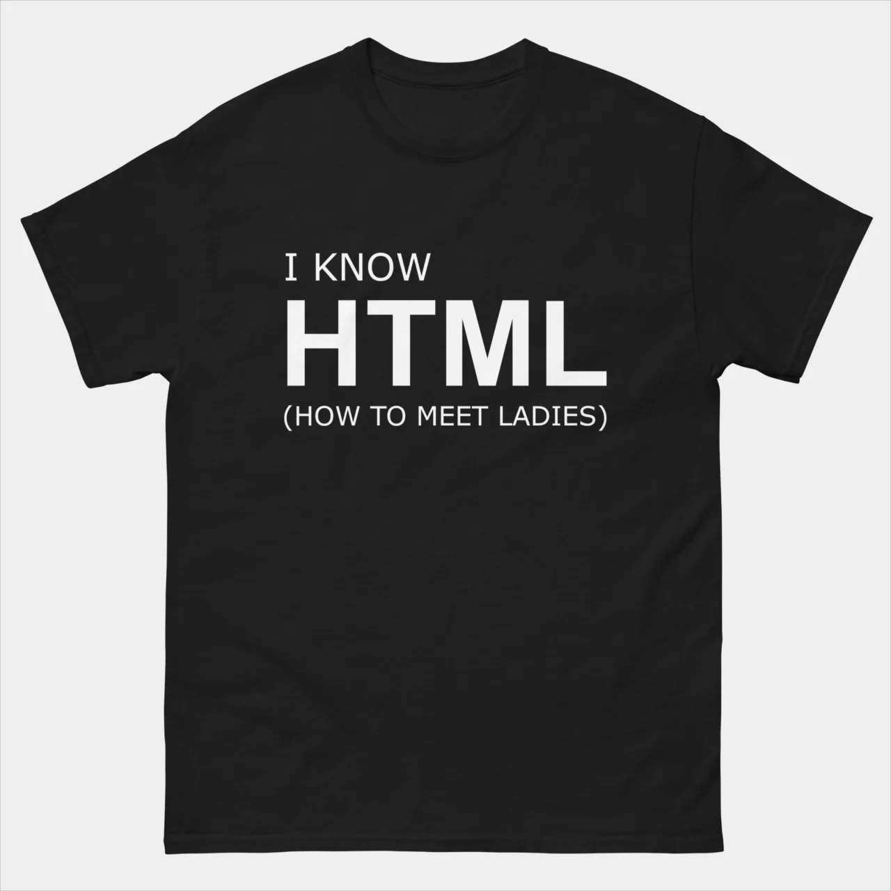 I Know HTML How To Meet Ladies T-Shirt - Funny Sarcastic Nerd Pun Shirt