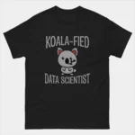 Koala-fied Data Scientist T-Shirt - Funny Data Engineer Shirt