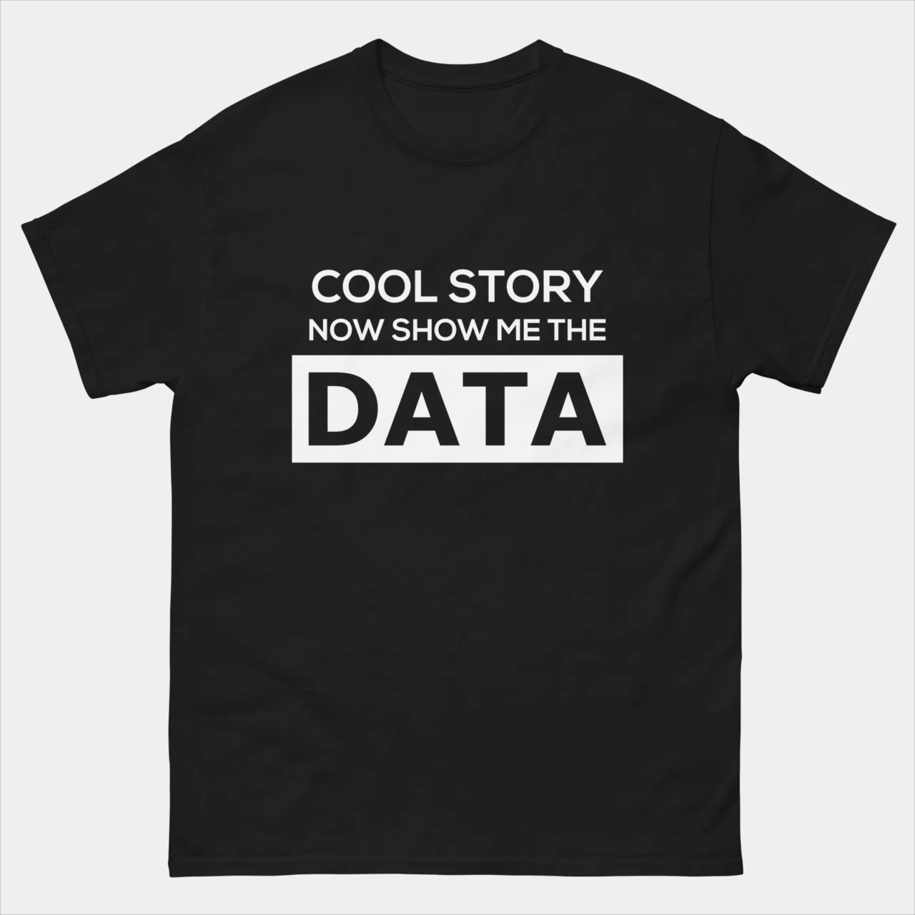 Cool Story Now Show Me the Data T-Shirt - Funny Data Analyst Scientist Shirt