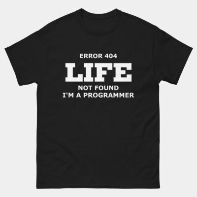 Error 404 Life Not Found I Am A Programmer T-Shirt