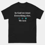 In God We Trust Everything Else We Test T-shirt