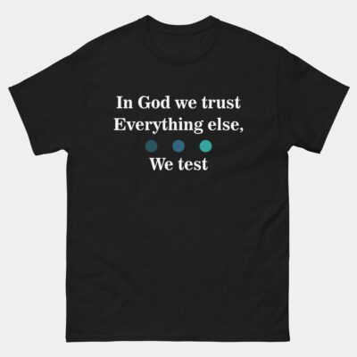 In God We Trust Everything Else We Test T-shirt