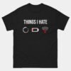 Things I Hate: Loading, Low Battery, Weak Wi-Fi Signal Funny Tech T-Shirt