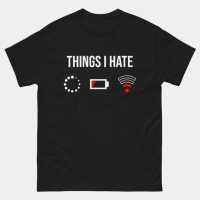 Things I Hate: Loading, Low Battery, Weak Wi-Fi Signal Funny Tech T-Shirt