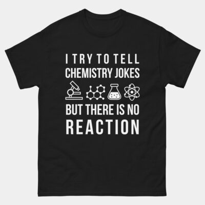 I Try To Tell Chemistry Jokes But There Is No Reaction Chemist T-Shirt