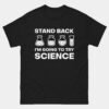 Stand Back I'm Going to Try Science T-Shirt
