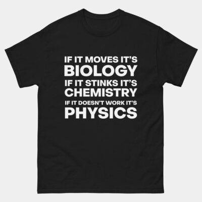 If It Smells It's Chemistry, If It Moves It's Biology, If It Doesn't Work It's Physics Funny Science T-Shirt