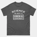 Science Is Not A Liberal Conspiracy T-Shirt