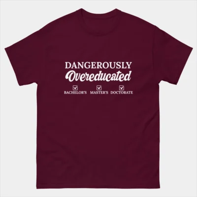 Dangerously Overeducated Bachelor's, Master's, Doctorate, PhD T-Shirt