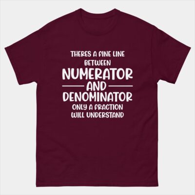 Funny Math Shirt - There's a Fine Line Between Numerator and Denominator Only A Fraction Will Understand Shirt