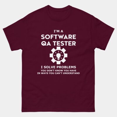 I'm A Software QA Tester I Solve Problems You Don’t Know You Have, In Ways You Can't Understand Shirt - Funny Software Developer Shirts