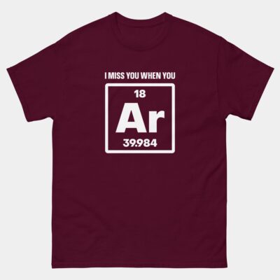 I Miss You When You Argon Periodic Table Science Humor T-Shirt