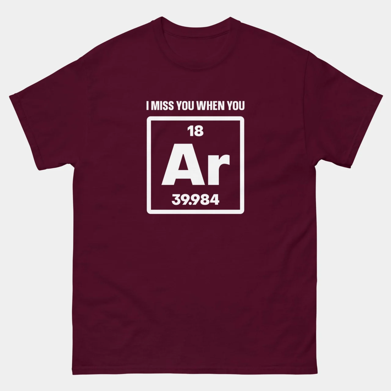 I Miss You When You Argon Periodic Table Science Humor T-Shirt