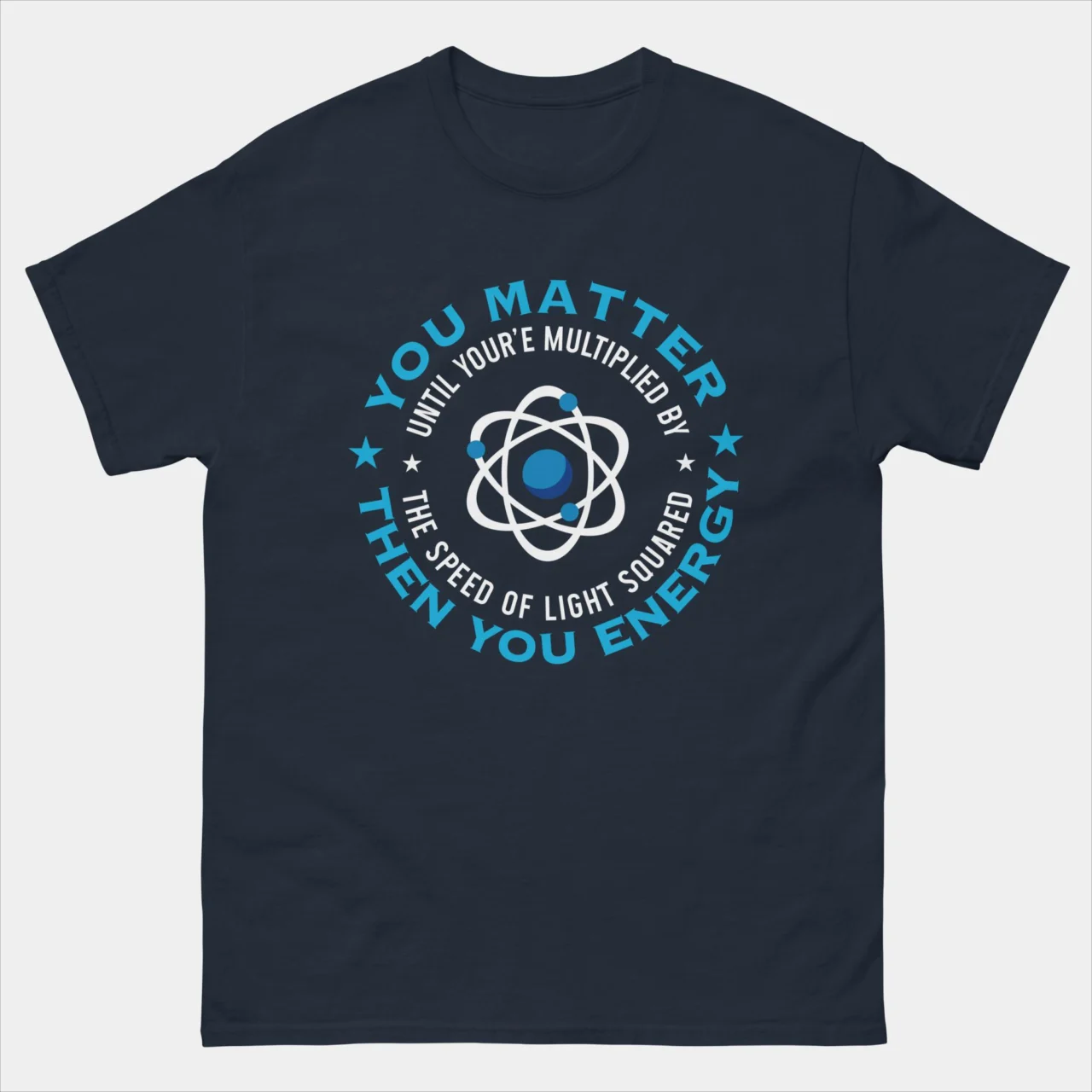 You Matter Until You Multiply Yourself Times The Speed of Light Squared Then You Energy T-Shirt