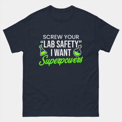 Screw Your Lab Safety I Want Superpowers Chemistry Funny T-Shirt