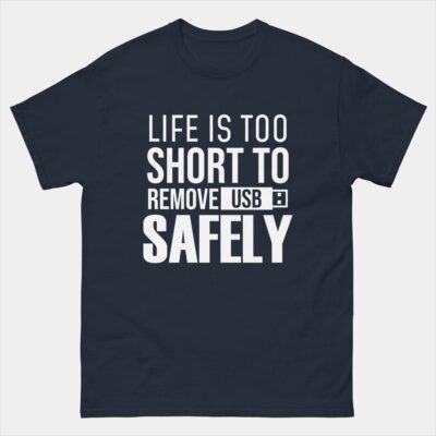 Life Is Too Short To Remove USB Safely Funny T-Shirt