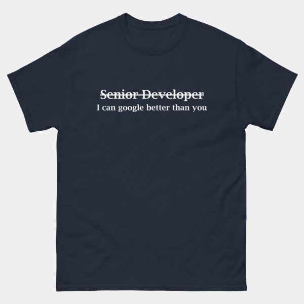 Senior Developer I Can Google Better Than You T-Shirt