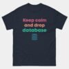 Keep Calm And Drop Database Funny Database Admin SQL T-Shirt