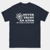 Never Trust An Atom They Make Up Everything T-Shirt