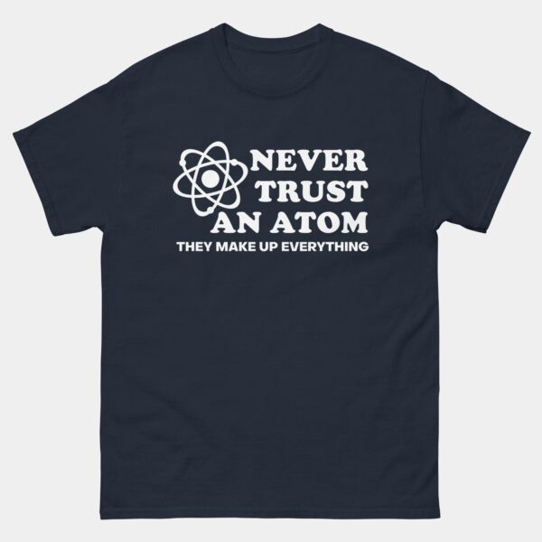 Never Trust An Atom They Make Up Everything T-Shirt