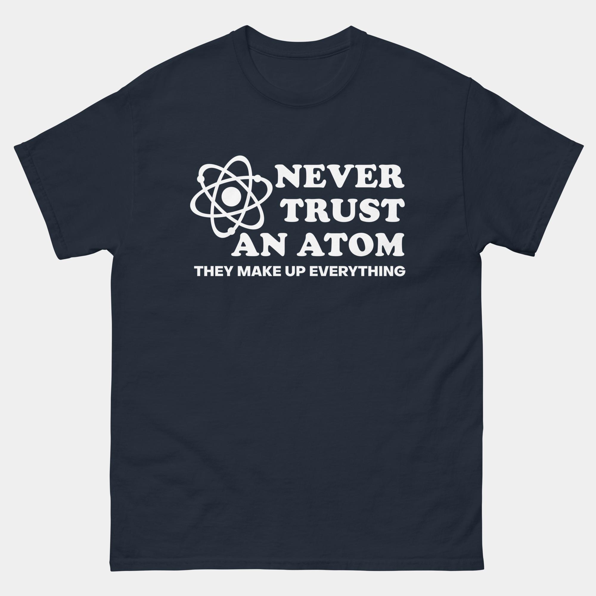 Never Trust An Atom They Make Up Everything T-Shirt