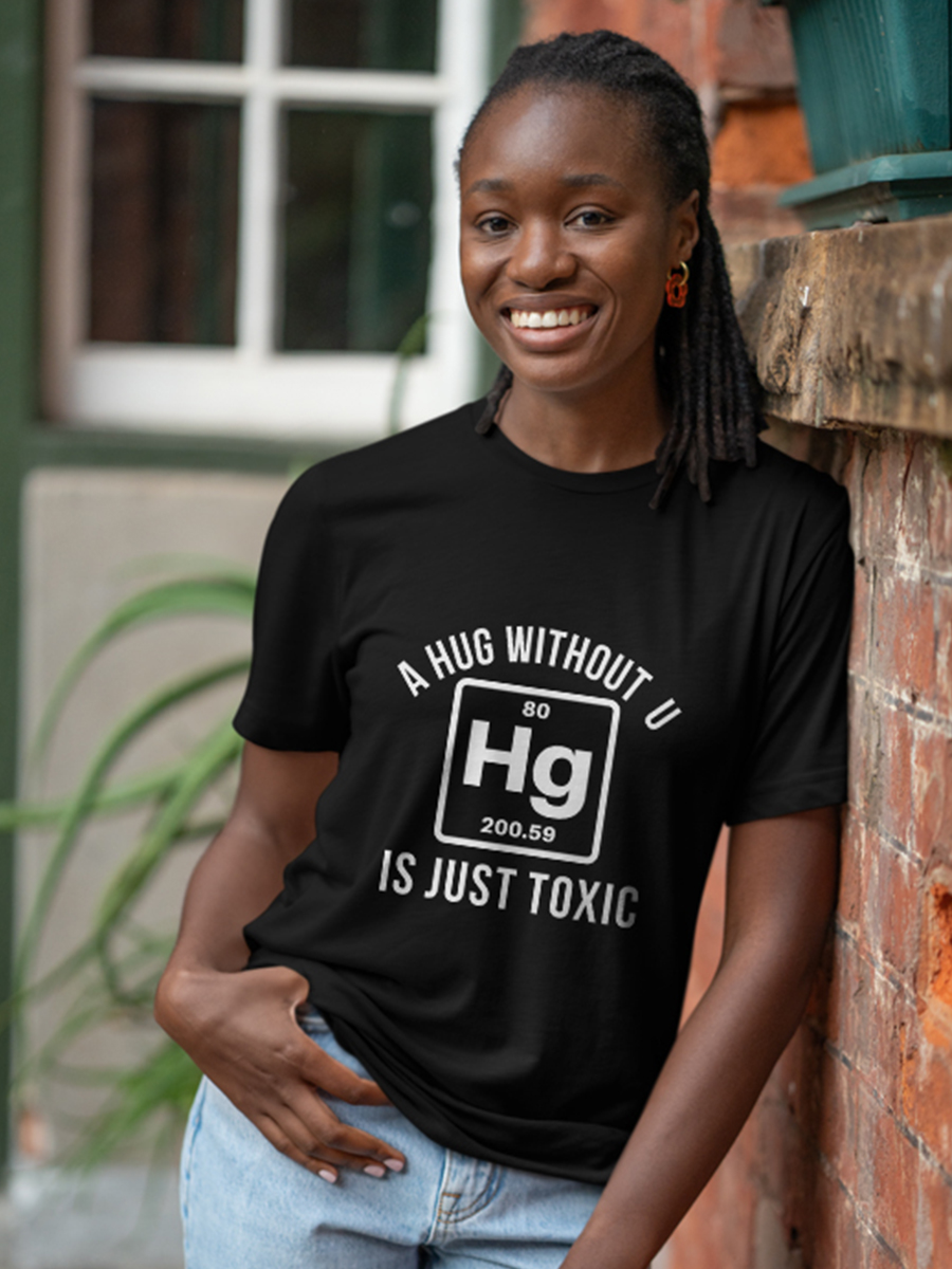 a-hug-without-u-is-just-toxic-mercury science tshirts techgeeksapparel