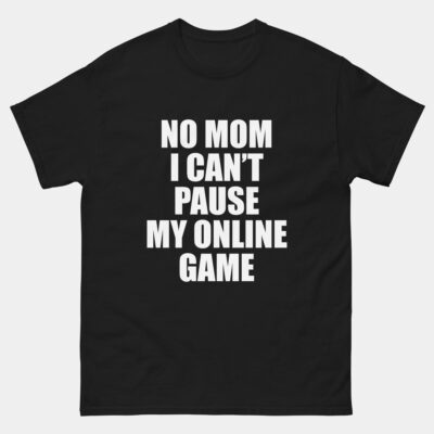 No Mom I Can't Pause My Online Game T-Shirt