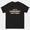 The H In Cybersecurity Stands For Happiness - Funny Cybersecurity T-Shirt