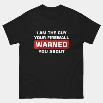 I'm The Guy Your Firewall Warned You About - Funny Cybersecurity T-Shirt for Men