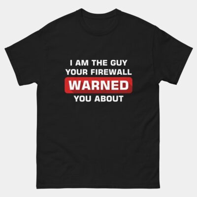 I'm The Guy Your Firewall Warned You About - Funny Cybersecurity T-Shirt for Men