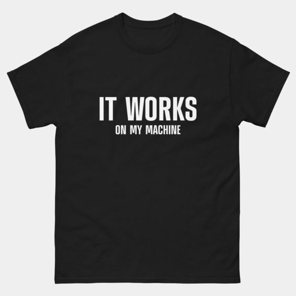 It Works On My Machine T-Shirt - Funny Programmer Shirt - Debugging Humor Tee - Software Developer Gift - Computer Science Shirt - IT Nerd Gift