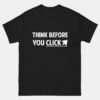 Think Before You Click Cybersecurity T-Shirt - Funny Cyber Security Tee - IT Security Awareness Shirt - Ethical Hacker Gift - Tech Professional Shirt