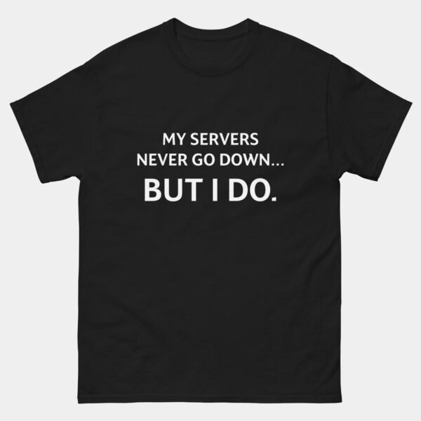 My Servers Never Go Down But I Do T-Shirt - Funny Network Engineer Shirt - IT Professional Humor Tee - SysAdmin Gift - Tech Geek Apparel