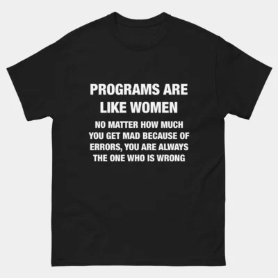Programs Are Like Women T-Shirt - Funny Programmer Shirt - Coding Humor Tee - Software Developer Gift - Debugging Life Shirt - Computer Science Apparel