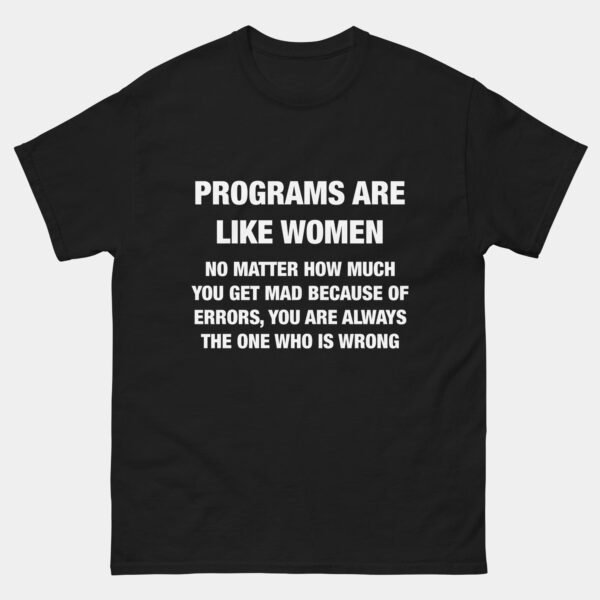 Programs Are Like Women T-Shirt - Funny Programmer Shirt - Coding Humor Tee - Software Developer Gift - Debugging Life Shirt - Computer Science Apparel