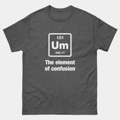 UM Element of Confusion T-Shirt - Funny Chemistry Science Pun - Periodic Table Shirt - Science Lover Gift - STEM Humor Tee
