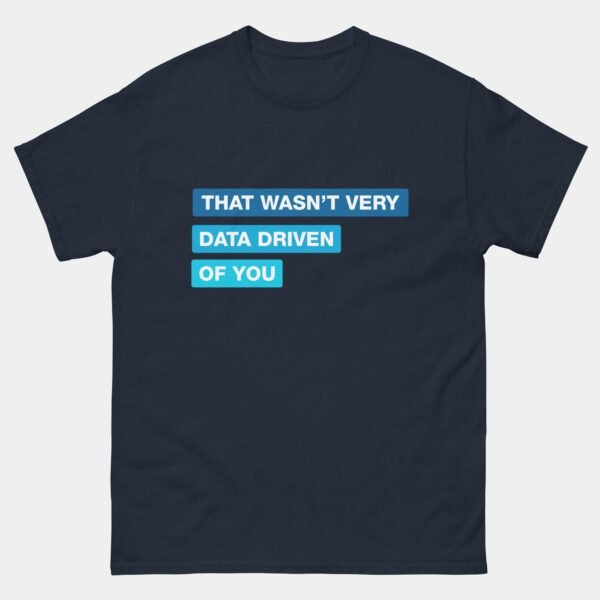That Wasnt Very Data Driven of You T-Shirt - Funny Data Analyst Shirt - Data Science Humor - Analyst Gift - Big Data Tee - Business Intelligence Shirt