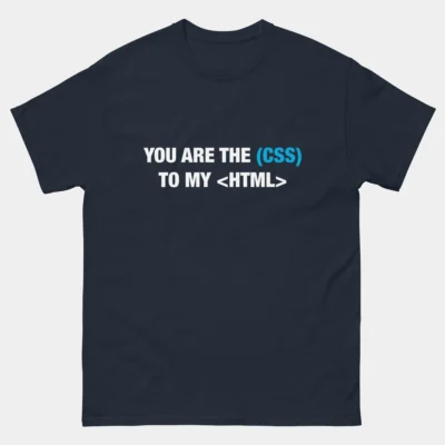 You Are The CSS To My HTML T-Shirt - Funny Web Developer Shirt - Coder Love Tee - Programmer Relationship Humor - Tech Valentine’s Gift