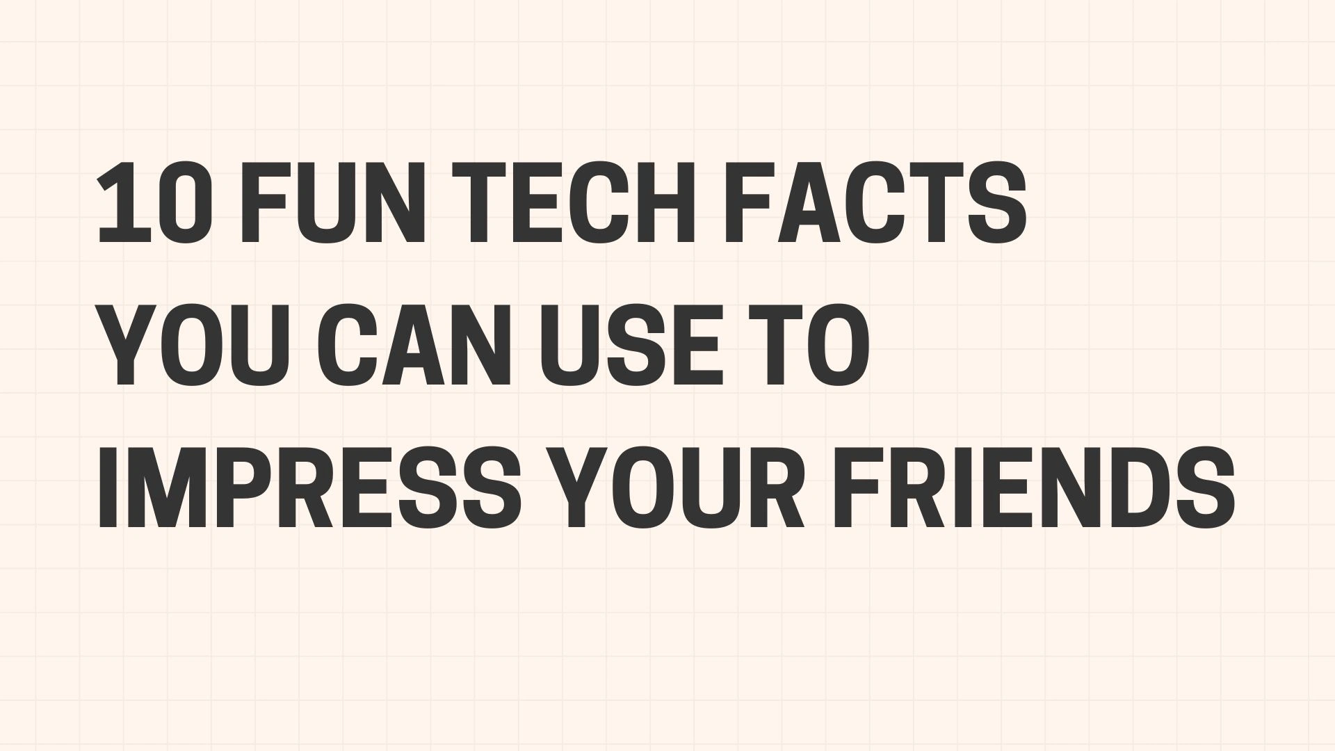 10 Fun Tech Facts You Can Use to Impress Your Friends