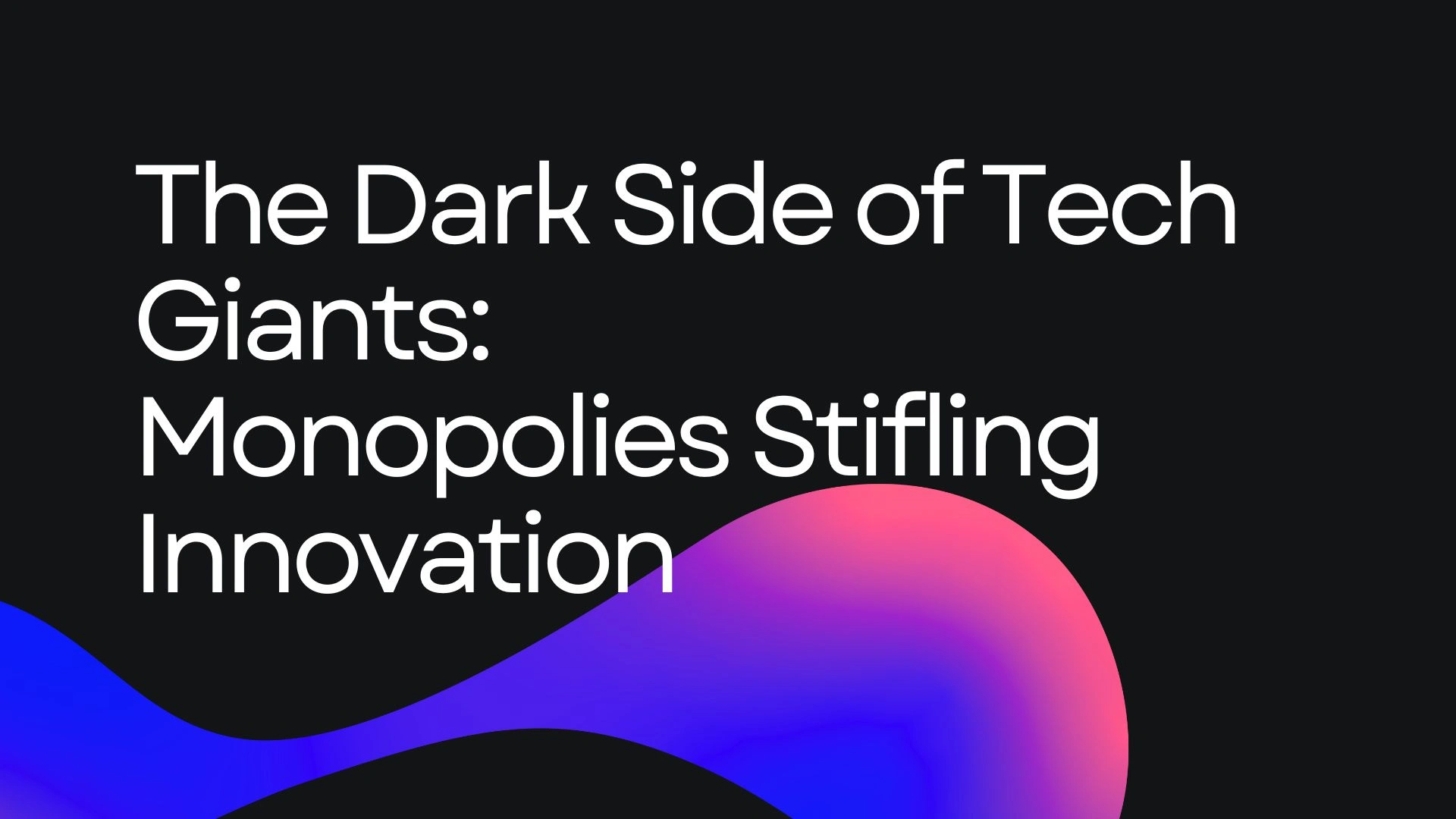 The Dark Side of Tech Giants: Tech Monopolies Stifling Innovation