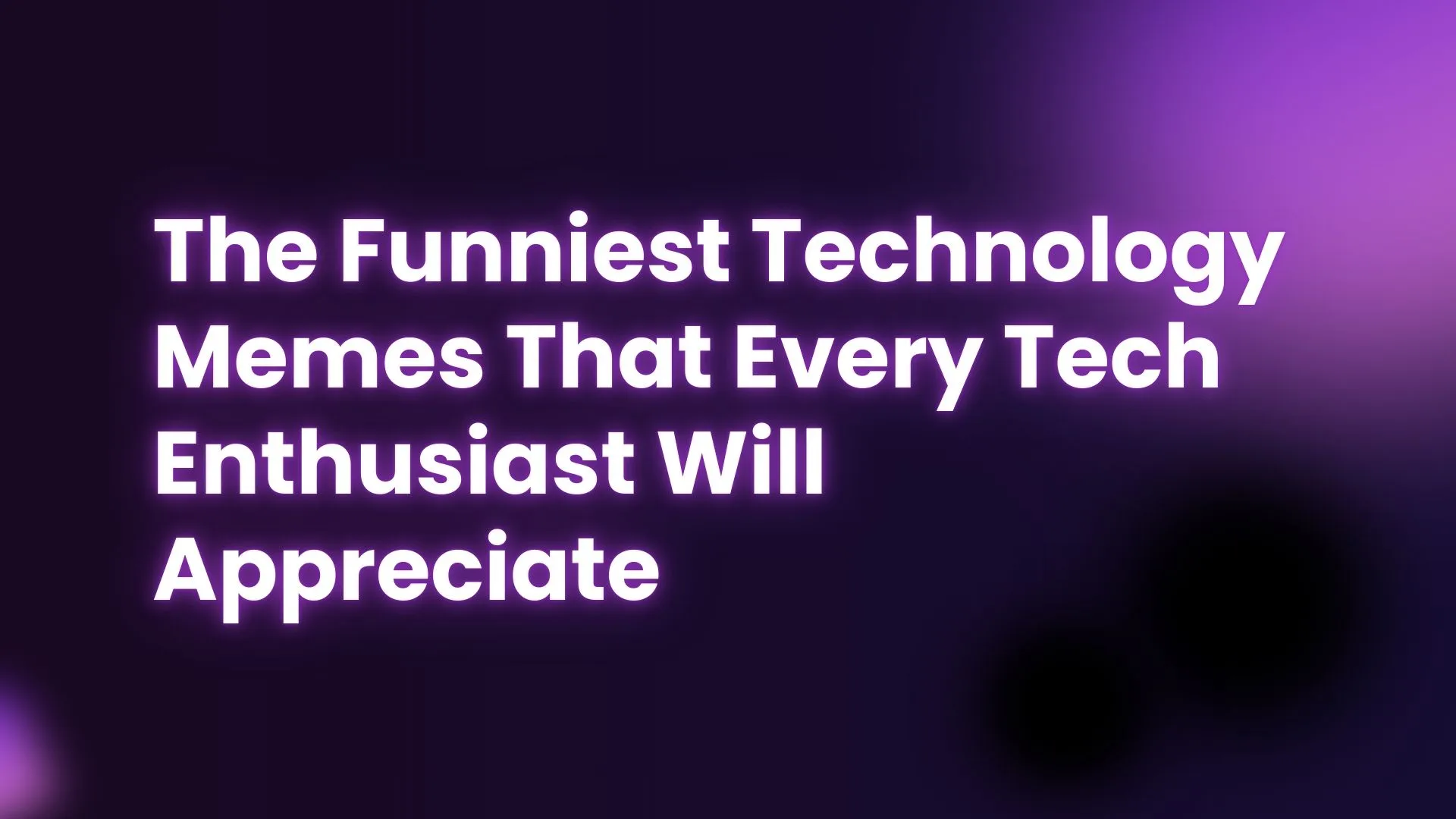 The Funniest Technology Memes That Every Tech Enthusiast Will Appreciate