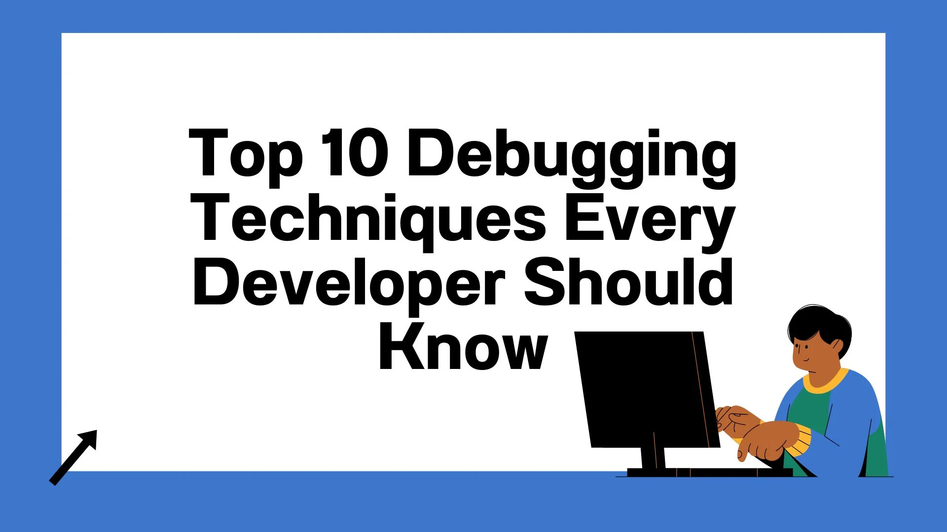 Top 10 Debugging Techniques Every Developer Should Know