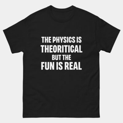 The Physics is Theoretical but the Fun Is Real T-Shirt - Funny Physics Shirt - Science Nerd Tee - Physics Teacher Gift - STEM Student Apparel